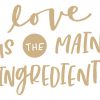 Kitchen Quote love is the main ngredient SVG