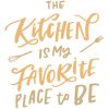Kitchen Quote the kitchen is my favorite place to be SVG