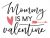 Mommy Is My Valentine SVG