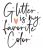 Glitter Is My Favorite Color SVG